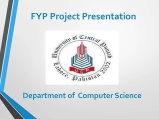 FYP Project Presentation
Department of Computer Science
 