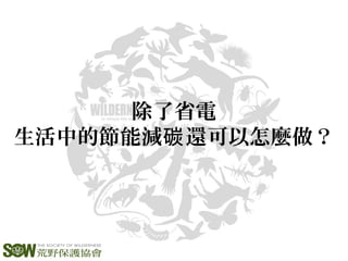 除了省電
生活中的節能減 還可以怎麼做？碳
 