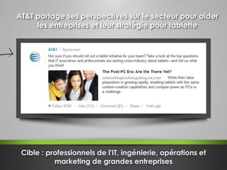 Cible : professionnels de l'IT, ingénierie, opérations et
marketing de grandes entreprises
AT&T partage ses perspectives sur le secteur pour aider
les entreprises et leur stratégie pour tablette
 