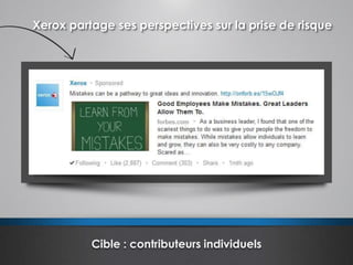 Xerox partage ses perspectives sur la prise de risque
Cible : contributeurs individuels
 