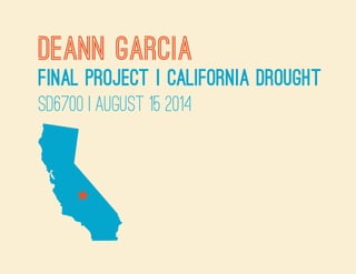 Deann Garcia
Final Project | california Drought
SD6700 | august 15 2014
 