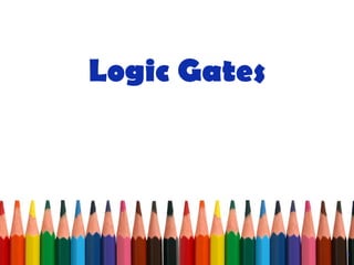 Logic Gates
1
 