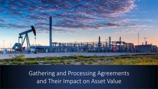 Gathering and Processing Agreements
and Their Impact on Asset Value
 