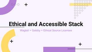 Ethical and Accessible Stack
Wagtail + Gatsby + Ethical Source Licenses
+
+ +
 