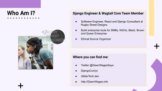 +
Who Am I?
+
. . . . . . . . . . . .
Django Engineer & Wagtail Core Team Member
● Software Engineer, React and Django Con...