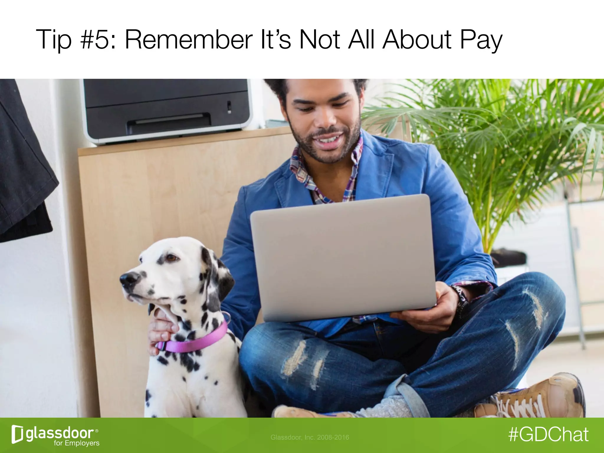 Glassdoor, Inc. 2008-2016 #GDChat
Tip #5: Remember It’s Not All About Pay
 