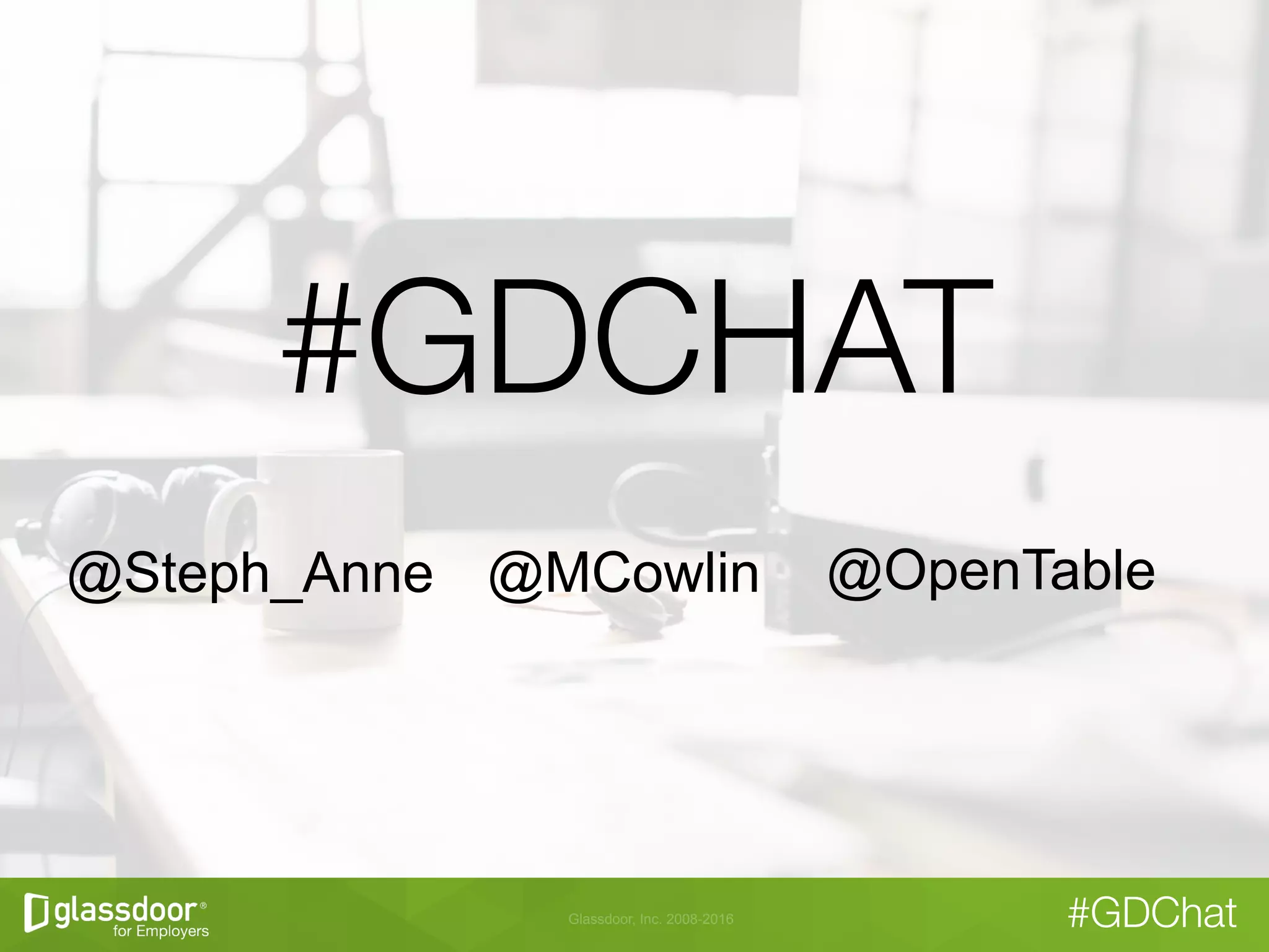 Glassdoor, Inc. 2008-2016 #GDChat
#GDCHAT"

 @OpenTable@Steph_Anne @MCowlin
 