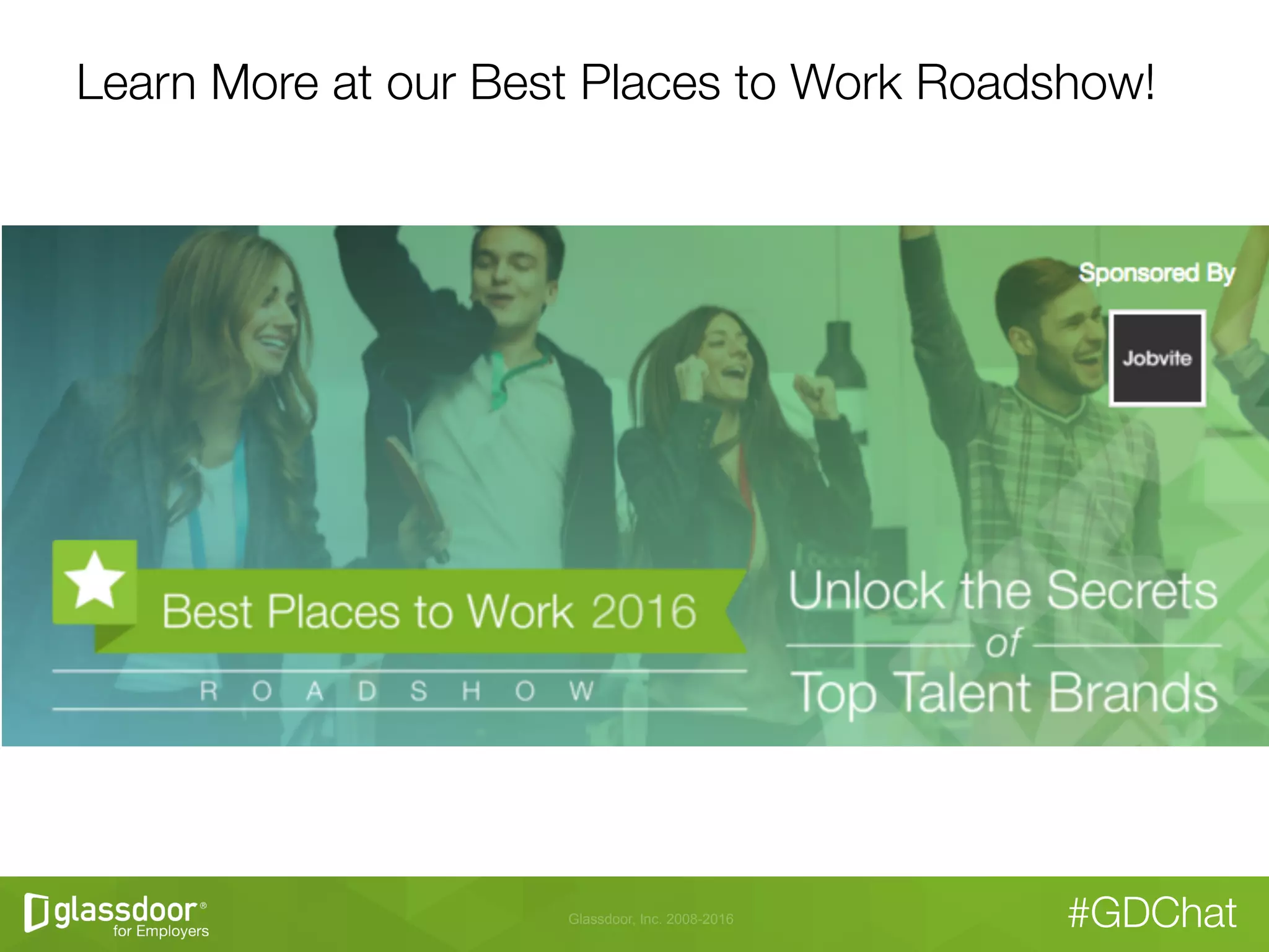 Glassdoor, Inc. 2008-2016 #GDChat
Learn More at our Best Places to Work Roadshow!
 