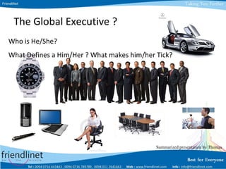 The Global Executive ? Who is He/She?  What Defines a Him/Her ? What makes him/her Tick?  Summarized presentation by Thomas 