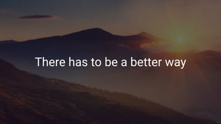 There has to be a better way
 