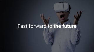 Fast forward to the future
 