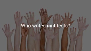 Who writes unit tests?
 