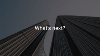 What's next?
 