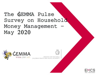 The ĠEMMA Pulse
Survey on Household
Money Management –
May 2020
 