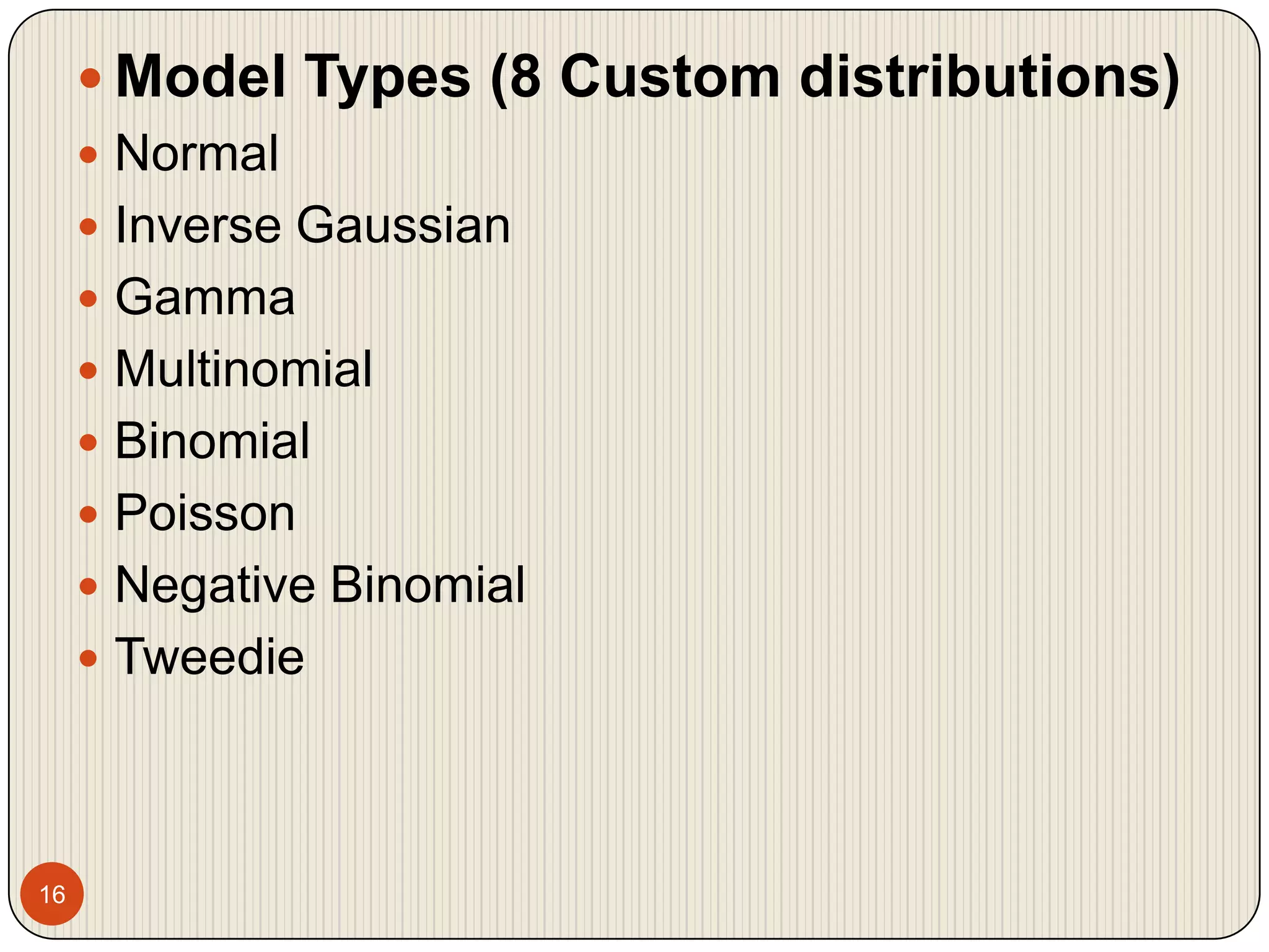 16Model Types (8 Custom distributions)NormalInverse GaussianGammaMultinomialBinomialPoissonNegative BinomialTweedie