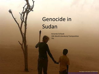 This image is used under a CC license from
http://www.flickr.com/photos/genocideintervention/1259194841/
Amanda Schwab
10A World Literature/ Composition
7th
Genocide in
Sudan
 