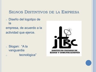 Signos Distintivos de la EmpresaDiseño del logotipo de la empresa, de acuerdo a la actividad que ejerce.Slogan:  “A la vanguardia 