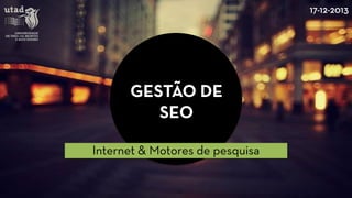 GESTÃO DE SEO 
E-commerce SONAE MC 
GESTÃO DE SEO 
Internet & Motores de pesquisa 
17-12-2013  