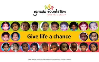 Give life a chance
100% of funds raised are dedicated towards treatment of critically ill children
 