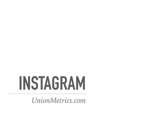 INSTAGRAM
UnionMetrics.com
 