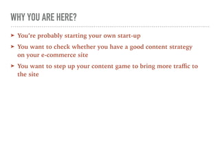 WHY YOU ARE HERE?
➤ You’re probably starting your own start-up
➤ You want to check whether you have a good content strateg...
