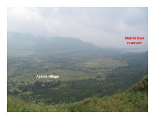M l hi DMulshi?Dam?
reservoir
Aekole?village
 