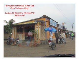 Restaurant?at?the?base?of?Kori?Gad?
(Peth Shahapur?village)
Contact:?9049532607/?9850366973/?
9970141497
 