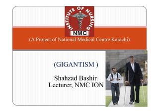 (A Project of National Medical Centre Karachi)



           (GIGANTISM )

          Shahzad Bashir.
        Lecturer, NMC ION
 
