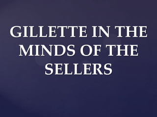 GILLETTE IN THE
 MINDS OF THE
    SELLERS
 