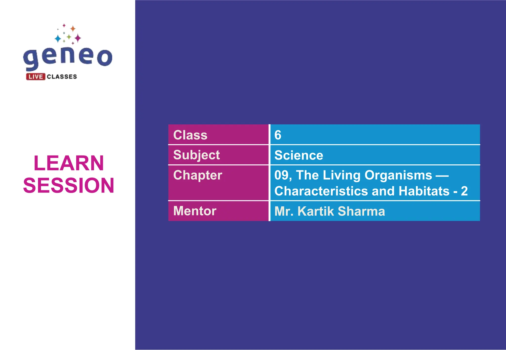 Class 6
Subject Science
Chapter 09, The Living Organisms —
Characteristics and Habitats - 2
Mentor Mr. Kartik Sharma
LEARN
SESSION
 