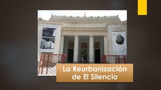 La Reurbanización
de El Silencio
 