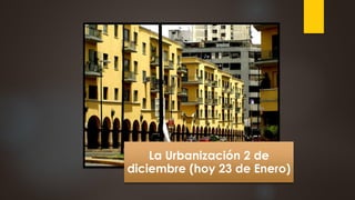 La Urbanización 2 de
diciembre (hoy 23 de Enero)
 