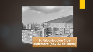 La Urbanización 2 de
diciembre (hoy 23 de Enero)
 