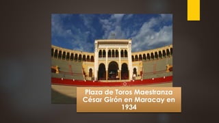 Plaza de Toros Maestranza
César Girón en Maracay en
1934
 