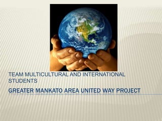 GREATER MANKATO AREA UNITED WAY PROJECT TEAM MULTICULTURAL AND INTERNATIONAL STUDENTS	 