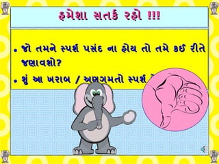 હમેશા સતર્ક રહો   !!! જો તમને સ્પર્શ પસંદ ના હોય   તો તમે કઈ રીતે જણાવશો ? શું આ ખરાબ  /  અણગમતો સ્પર્શ   છે   !!! 