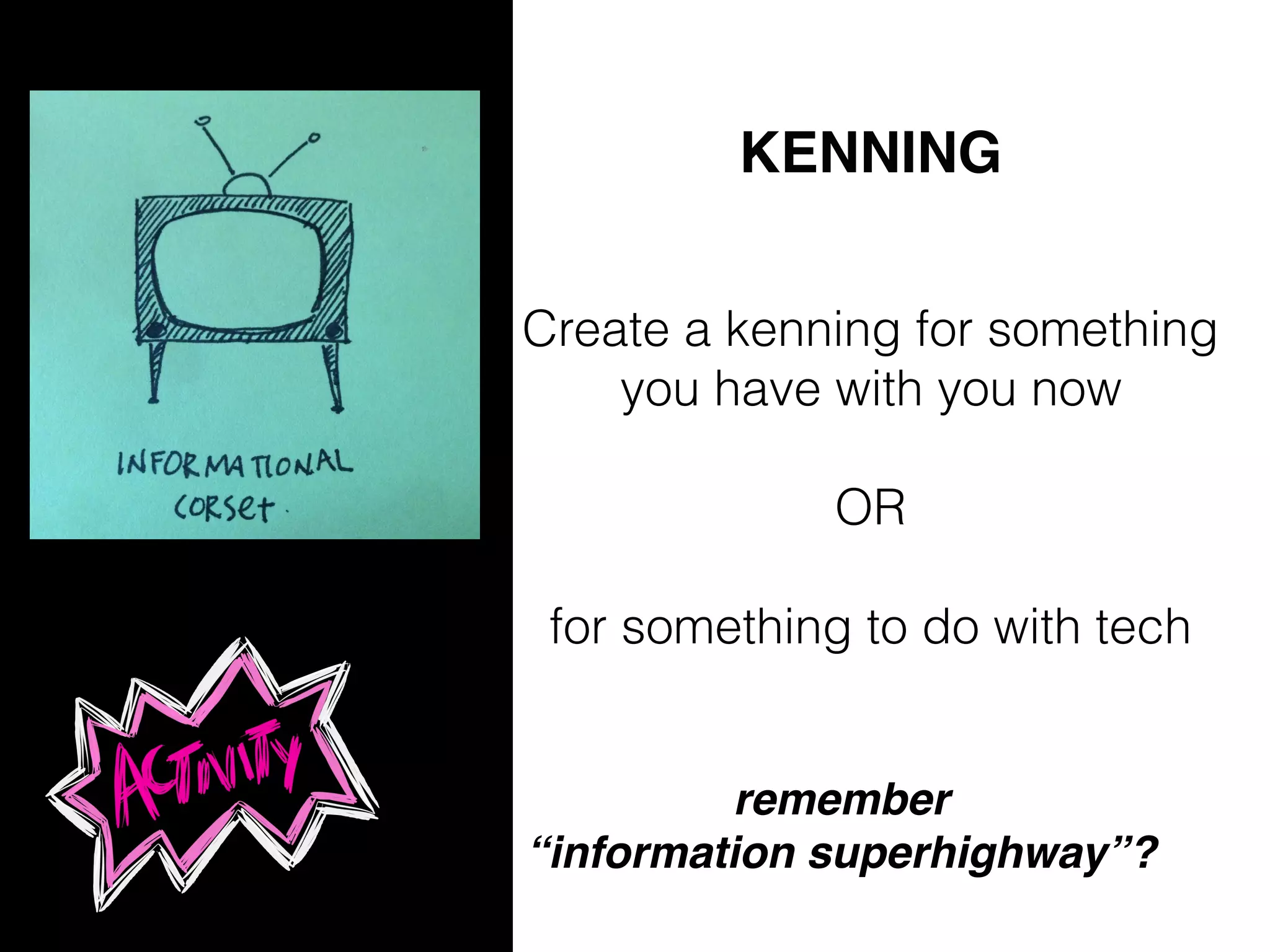 KENNING
Create a kenning for something
you have with you now
OR
for something to do with tech
remember
“information superhighway”?
 
