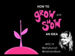 @amyburvall
@IntentionBook
HOW TO
and
AN IDEA
#ATL14
 