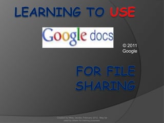 © 2011
                                                 Google




Created by Misty Jacobs, February 2012. May be
      used by others for training purposes.
 