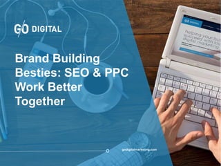 1#WinLocal godigitalmarketing.com 1
godigitalmarketing.com
Brand Building
Besties: SEO & PPC
Work Better
Together
 