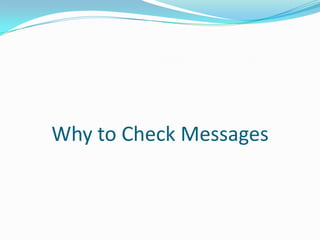 Why to Check Messages
 