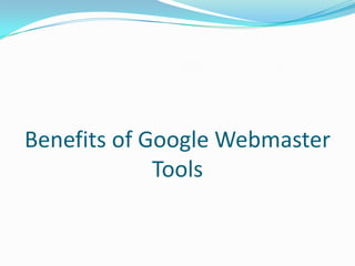 Benefits of Google Webmaster
             Tools
 