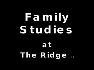 Family Studies at The Ridge… 