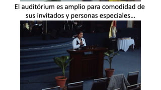 El auditórium es amplio para comodidad de 
sus invitados y personas especiales… 
 
