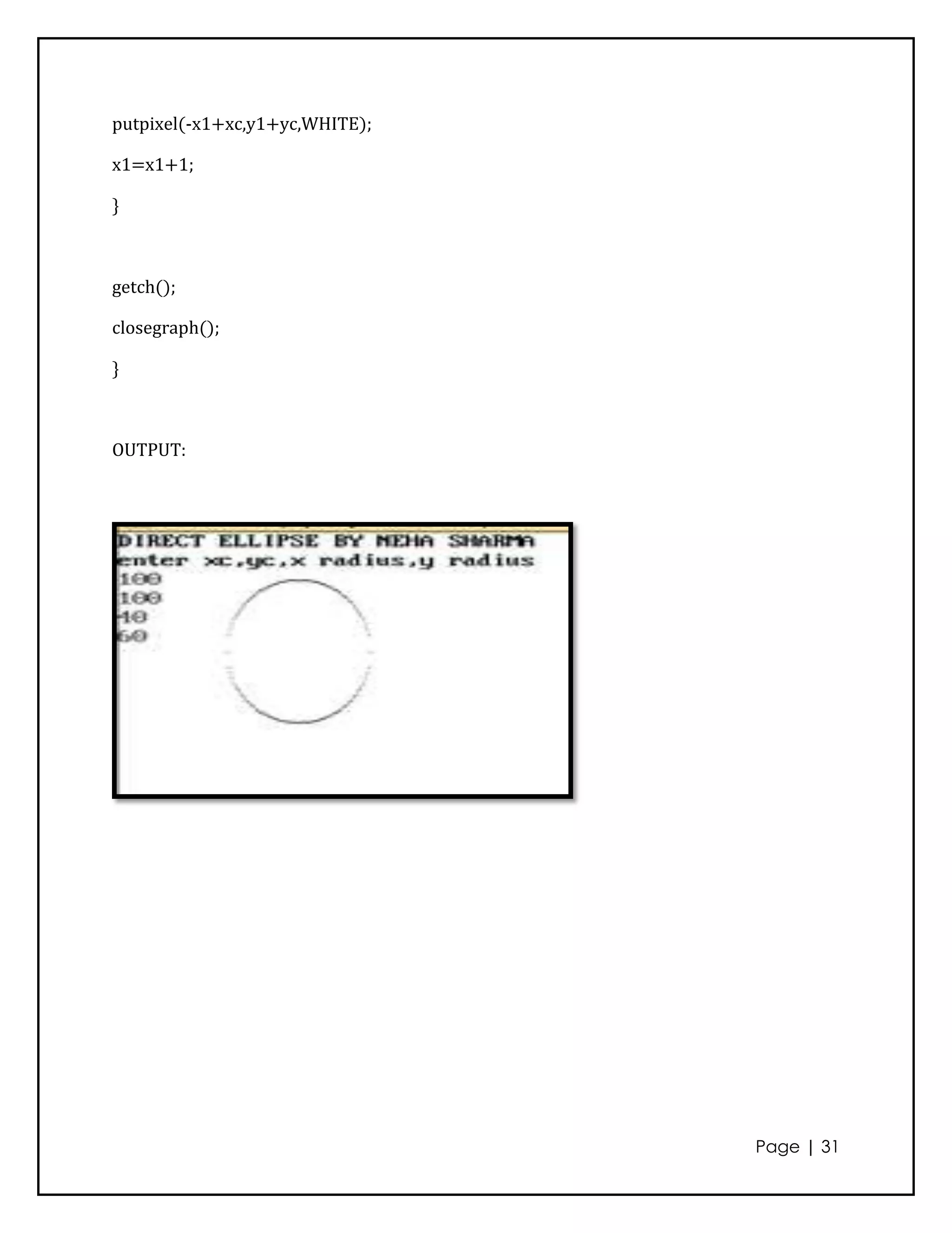 putpixel(-x1+xc,y1+yc,WHITE);

x1=x1+1;

}



getch();

closegraph();

}



OUTPUT:




                                Page | 31
 