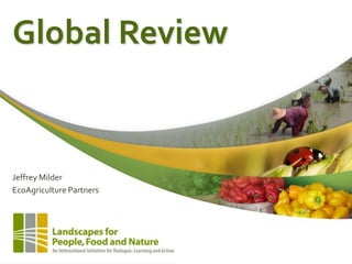 Global Review


Jeffrey Milder
EcoAgriculture Partners
 