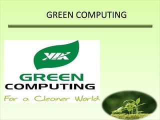 GREEN COMPUTING
 