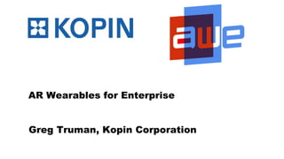 Greg Truman, Kopin Corporation
AR Wearables for Enterprise
 