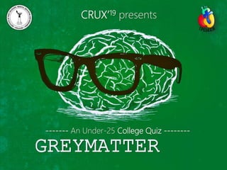 GREYMATTER
CRUX’19 presents
------- An Under-25 College Quiz --------
 
