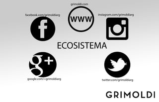 google.com/+grimoldiarg
ECOSISTEMA
facebook.com/grimoldiarg
grimoldi.com
instagram.com/grimoldiarg
twitter.com/grimoldiarg
 